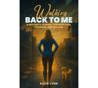 Walking Back to Me: A Mother's Journey Through Pain, Courage and Healing