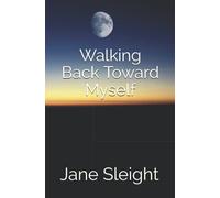 Walking Back Toward Myself: A woman's journey to rediscover her true self