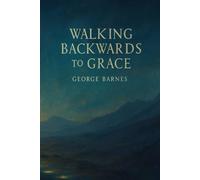 Walking Backwards to Grace: The ReAlVelation of God’s Love Beyond Easy Faith