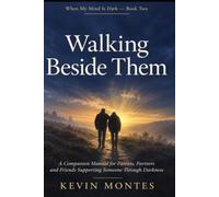 Walking Beside Them: A Companion Manual for Parents, Partners and Friends Supporting Someone Through Darkness (When My Mind Is Dark)