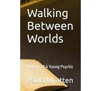 Walking Between Worlds: A Diary Of A Young Psychic