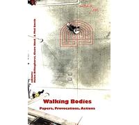 Walking Bodies: Papers, Provocations, Actions from Walking's New Movements, the Conference