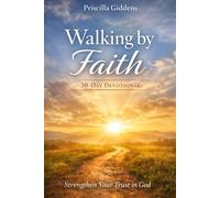 Walking by Faith: A 30-Day Devotional to Strengthen Your Trust in God: Daily Scriptures, Prayers, and Reflections to Grow Your Faith and Trust in God