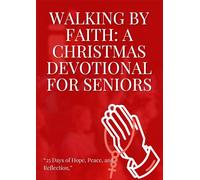 Walking by Faith: A Christmas Devotional for Seniors: “25 Days of Hope, Peace, and Reflection,”
