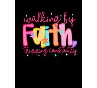 Walking by Faith, Tripping Constantly: A Christian Prayer & Bible Study Reflection Journal