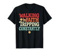 Walking by Faith Tripping Constantly T-Shirt