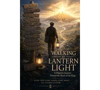 Walking By Lantern Light: A Pilgrim's Journey Toward the Heart of the King