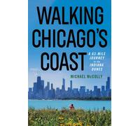Walking Chicago's Coast : A 63-Mile Journey to the Indiana Dunes