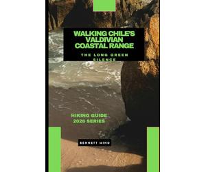 WALKING CHILE’S VALDIVIAN COASTAL RANGE: The Long Green Silence