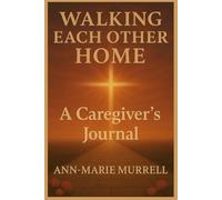 Walking Each Other Home: A Caregiver's Journal (Walking Each Other Home Series)