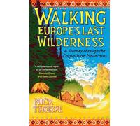 Walking Europe's Last Wilderness : A Journey through the Carpathian Mountains