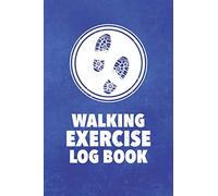 Walking Exercise Log Book: Track Log and Record Your Healthy Lifestyle and Fitness Goals (2530 Walking Entries) (Walking Exercise Log Book Series)