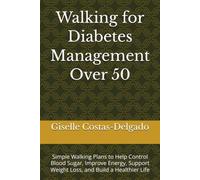 Walking for Diabetes Management Over 50: Simple Walking Plans to Help Control Blood Sugar, Improve Energy, Support Weight Loss, and Build a Healthier Life (Active Aging Over 50 Series)