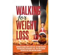 Walking For Weight Loss: Burning Calories with Each Step, Setting Realistic Walking Goals for Weight Loss, Tips for Staying Motivated on Your Walking Journey (Healthy Living Library)