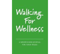 Walking for Wellness: A Mindfulness Journal for Your Walks