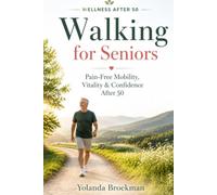 Walking for Wellness After 50: Practical Techniques, Simple Exercises and a 7-Day Walking Plan (Wellness After 50 Series)