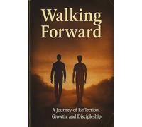Walking Forward: A Journey of Reflection, Growth, and Discipleship