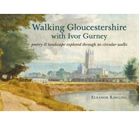 Walking Gloucestershire with Ivor Gurney: Poetry & landscape explored through 20 circular walks