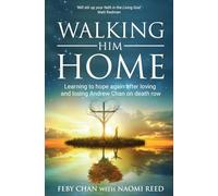 Walking Him Home: Learning to Hope Again after Loving and Losing Andrew Chan on Death Row (Paperback) - Inspirational Story of Coping with Grief, Rebuilding Life, Faith and Purpose after Tragedy