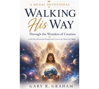 Walking His Way Through the Wonders of Creation: A 40-Day Devotional Revealing God's Glory