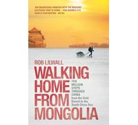 Walking Home From Mongolia : Ten Million Steps Through China, From the Gobi Desert to the South China Sea