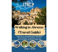 Walking in Abruzzo (Travel Guide): Insider Tips For Navigating Abruzzo: With Details Recommendations, Accomodations, Two weeks Itinerary To Explore and Discover Hidden Gems