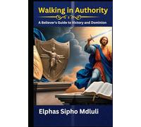 Walking in Authority: A Believer's Guide to Victory and Dominion (The Covenant Identity & Authority Series)