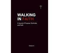 WALKING IN FAITH: A Journal of Purpose, Gratitude, and Faith