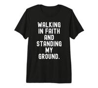 Walking in Faith and Standing My Ground Motivational Premium T-Shirt