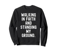 Walking In Faith And Standing My Ground Motivational Sweatshirt
