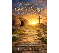 Walking in God’s Design Through Trust and Surrender: You are not starting from zero. You are starting from resurrection.