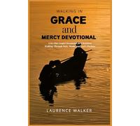 Walking in Grace and Mercy Devotional: A 60-Day Gospel Devotional for Christians Walking Through Pain, Doubt, and God’s Purpose