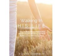 Walking In His Life: 7-Part Study on How to Renew Your Mind, Conquer Obstacles, and Walk Boldly in Your Identity in Christ