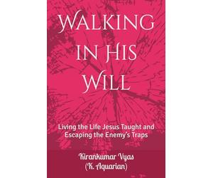 Walking in His Will: Living the Life Jesus Taught and Escaping the Enemy’s Traps