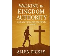 Walking In Kingdom Authority:: Living in the Power and Identity of Christ