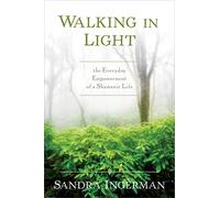 Walking in Light: The Everyday Empowerment of a Shamanic Life