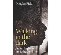 Walking in the Dark : James Baldwin, My Father, and Me