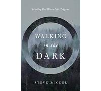Walking in the Dark: Trusting God when life happens.