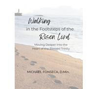 Walking in the Footsteps of the Risen Lord: Moving Deeper Into the Heart of the Blessed Trinity