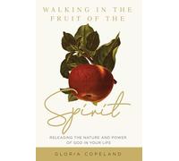 Walking in the Fruit of the Spirit: Releasing the Nature and Power of God in Your Life