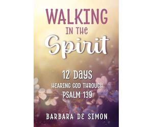 Walking in the Spirit: 12 Days Hearing God Through Psalm 139