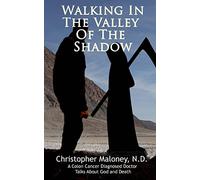 Walking In The Valley Of The Shadow.: A Colon Cancer Diagnosed Doctor Talks About God And Death