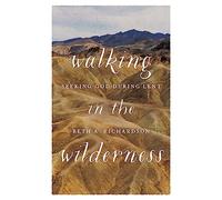 Walking in the Wilderness: Seeking God During Lent