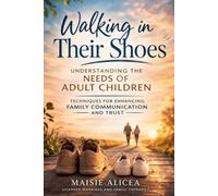 Walking in Their Shoes: Understanding the Needs of Adult Children Techniques for Enhancing Family Communication and Trust