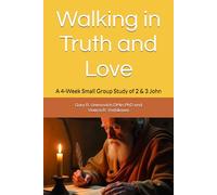 Walking in Truth and Love: A 4-Week Small Group Study of 2 & 3 John (Conversational Small Group Bible Studies)