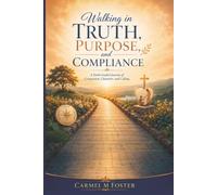 Walking in Truth, Purpose, and Compliance: A Faith-Guided Journey of Compassion, Character, and Calling