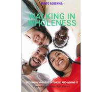WALKING IN WHOLENESS: Embracing the Journey of Healing, Restoration and Becoming