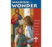 Walking in Wonder: Nurturing Orthodox Christian Virtues in Your Children