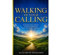 Walking in Your Calling: From Rejection to Purpose: A Journey of Obedience, Loss, and Divine Assignment