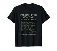 Walking Into Monday Algebra I Hate Word Problems T-Shirt